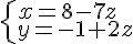 \left\{ \begin{array}{l} x=8-7z \\ y=-1+2z \end{array} \right.