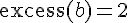 \mathrm{excess}(b) = 2