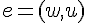 e = (w, u)